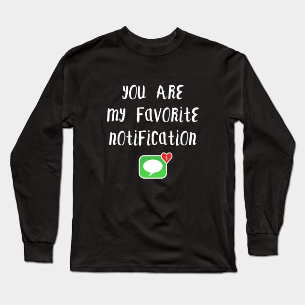 Long Distance Relationship: You Are My Favorite Notification Long Sleeve T-Shirt by TikOLoRd